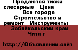 Продаются тиски слесарные › Цена ­ 3 000 - Все города Строительство и ремонт » Инструменты   . Забайкальский край,Чита г.